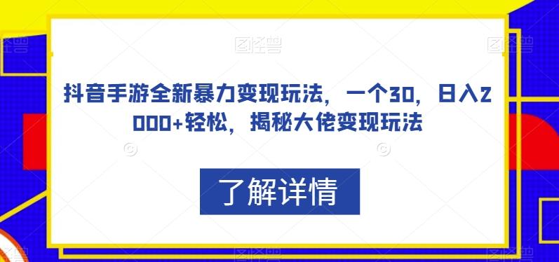 抖音手游全新暴力变现玩法，一个30，日入2000+轻松，揭秘大佬变现玩法【揭秘】-89网创