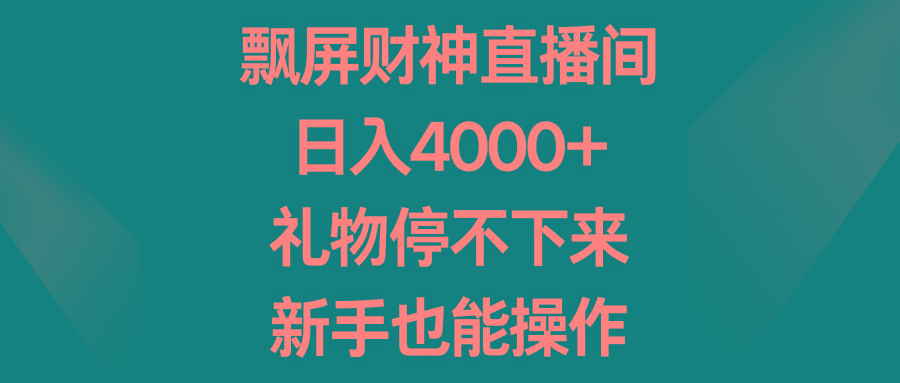 飘屏财神直播间，日入4000+，礼物停不下来，新手也能操作-89网创