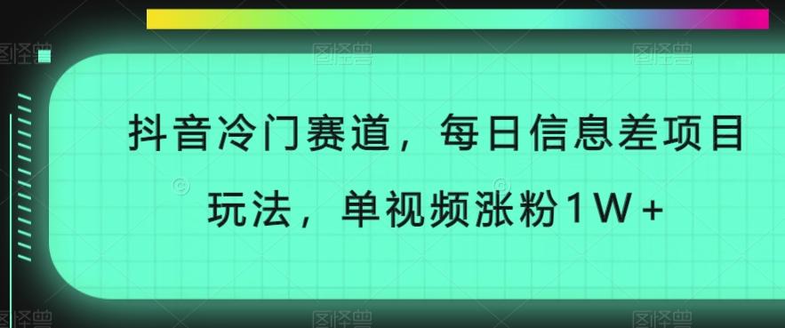 抖音冷门赛道，每日信息差项目玩法，单视频涨粉1W+-89网创