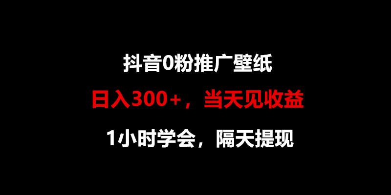 日入300+，抖音0粉推广壁纸，1小时学会，当天见收益，隔天提现-89网创