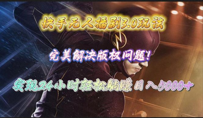 (10077期)快手无人播剧3.0玩法，完美解决版权问题，实现24小时轻松躺赚日入5000+-89网创