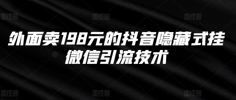 外面卖198元的抖音隐藏式挂微信引流技术-89网创