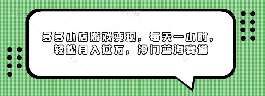 多多小店游戏变现，每天一小时，轻松月入过万，冷门蓝海赛道-89网创