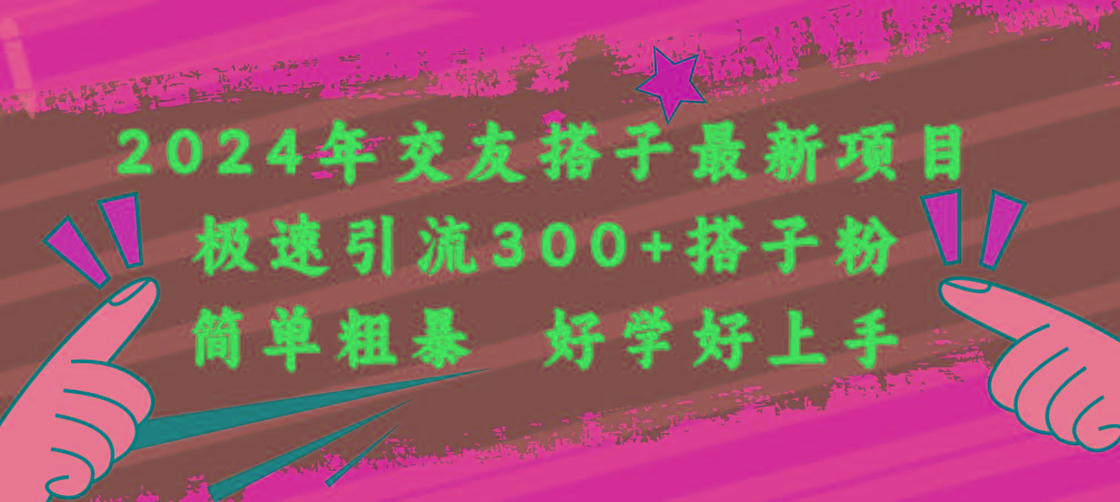 2024年交友搭子最新项目，极速引流300+搭子粉，简单粗暴，好学好上手-89网创