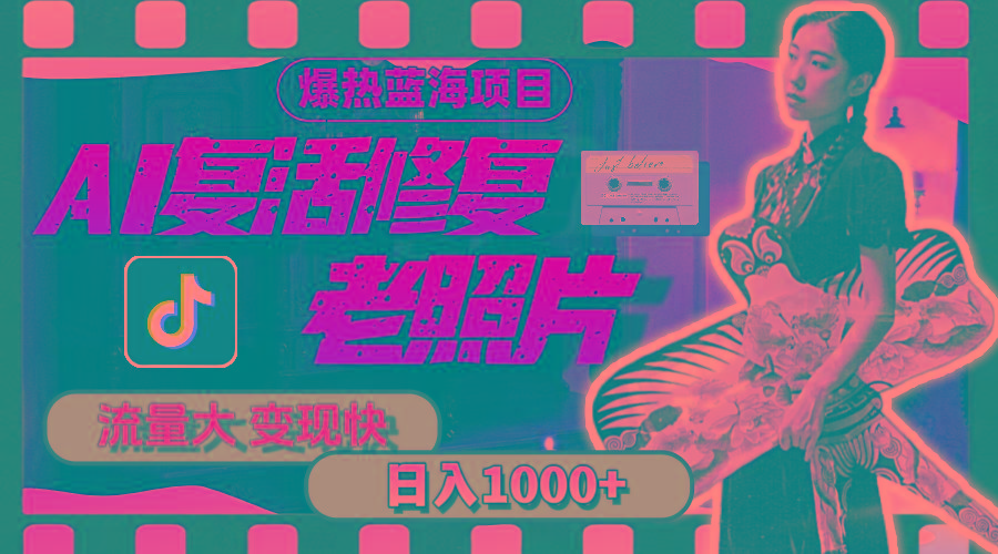 暴热蓝海项目，AI复活修复老照片，流量大 变现快 一天收入1000+教程+素材-89网创