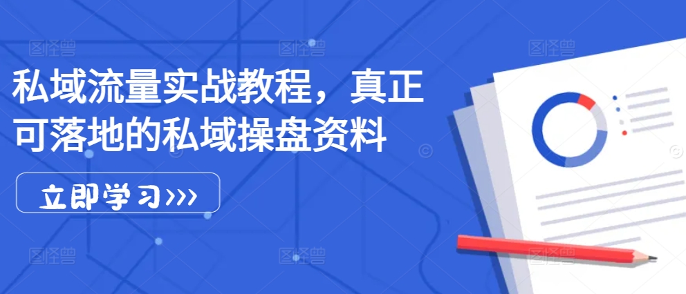 私域流量实战教程，真正可落地的私域操盘资料-89网创