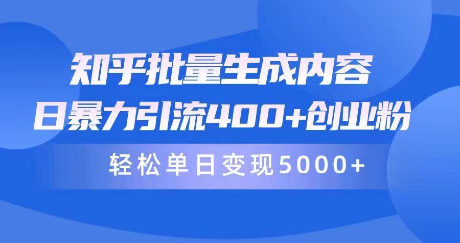 (9980期)知乎批量生成内容，日暴力引流400+创业粉，轻松单日变现5000+-89网创