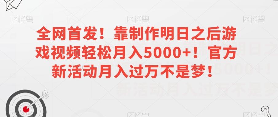 全网首发！靠制作明日之后游戏视频轻松月入5000+！官方新活动月入过万不是梦！【揭秘】-89网创