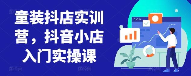 童装抖店实训营，抖音小店入门实操课-89网创