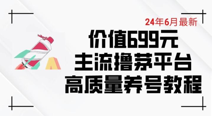 6月最新价值699的主流撸茅台平台精品养号下车攻略【揭秘】-89网创