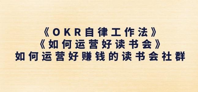 《OKR自律工作法》+《如何运营好读书会》如何运营好赚钱的读书会社群-89网创