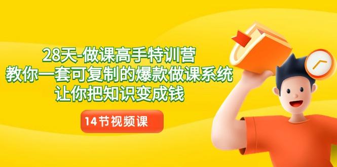 28天做课高手特训营，教你一套可复制的爆款做课系统，让你把知识变成钱-89网创