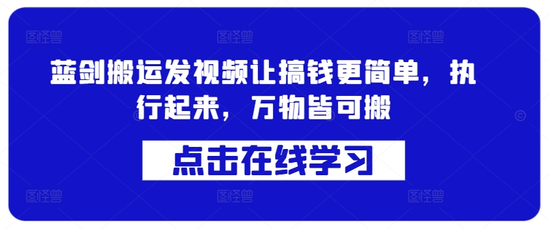 蓝剑搬运发视频让搞钱更简单，执行起来，万物皆可搬-89网创