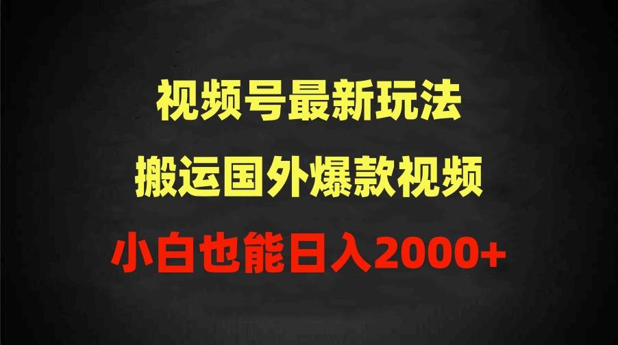 (9796期)2024视频号最新玩法，搬运国外爆款视频，100%过原创，小白也能日入2000+-89网创
