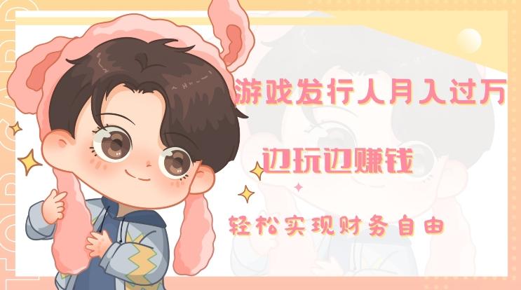 游戏发行人月入过万，边玩边赚钱-89网创
