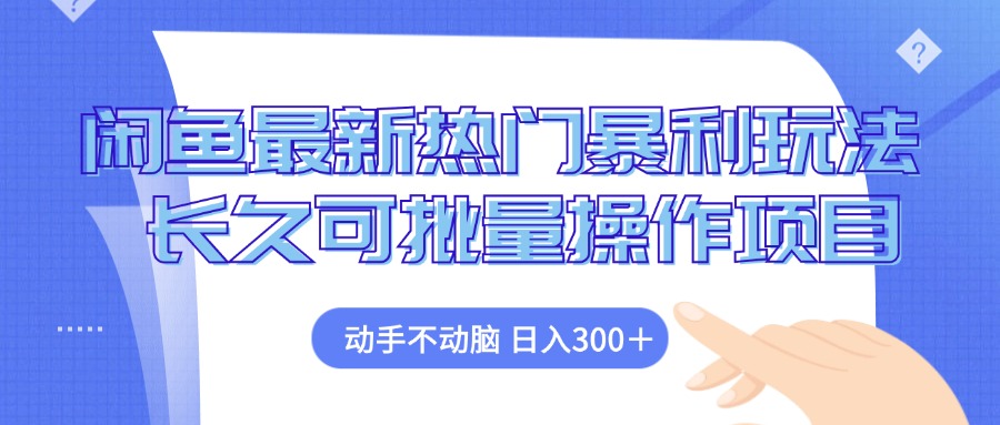 闲鱼最新热门暴利玩法，动手不动脑 长久可批量操作项目-89网创