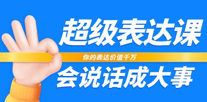 超级表达课，你的表达价值千万，会说话成大事(37节完整版)-89网创