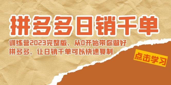 拼多多日销千单训练营2023完整版，从0开始带你做好拼多多，让日销千单可…-89网创
