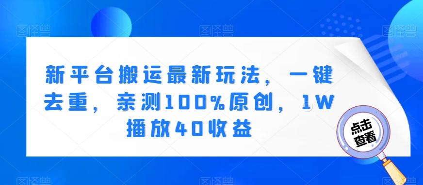新平台搬运最新玩法，一键去重，亲测100%原创，1W播放40收益-89网创