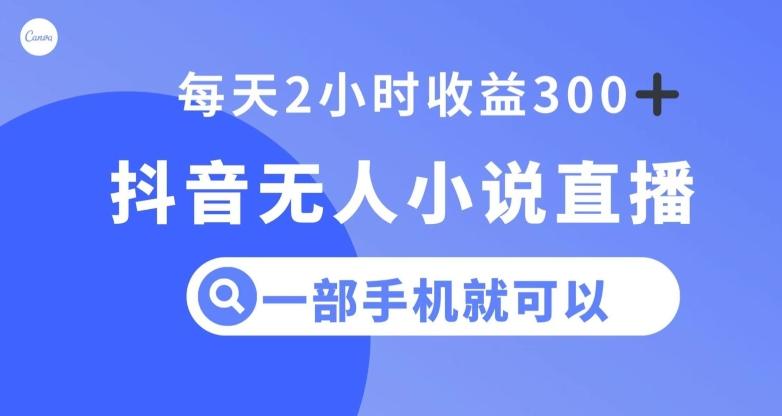 抖音无人小说直播，一部手机操作，日入300+【揭秘】-89网创