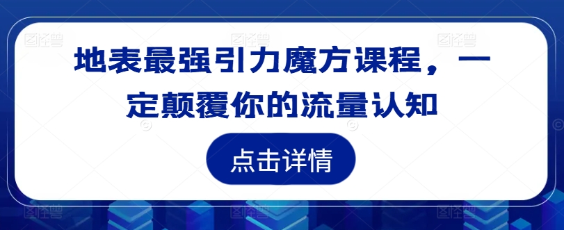 地表最强引力魔方课程，一定颠覆你的流量认知-89网创