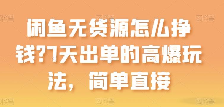 闲鱼无货源怎么挣钱？7天出单的高爆玩法，简单直接【揭秘】-89网创
