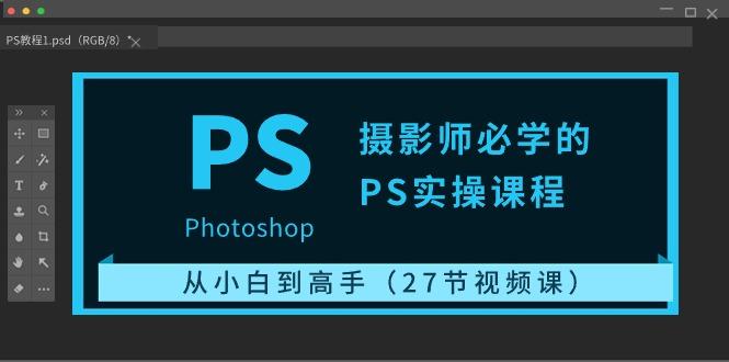 摄影师必学的PS实操课程：从小白到高手(27节视频课)-89网创